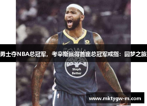 勇士夺NBA总冠军，考辛斯赢得首座总冠军戒指：圆梦之旅