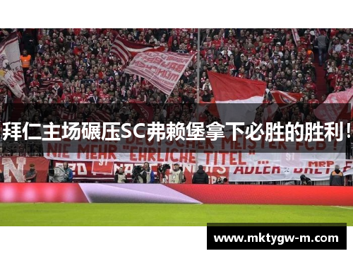 拜仁主场碾压SC弗赖堡拿下必胜的胜利！
