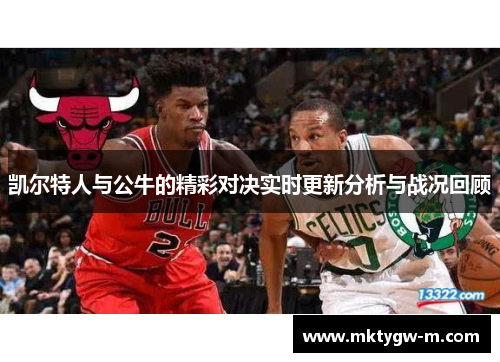 凯尔特人与公牛的精彩对决实时更新分析与战况回顾