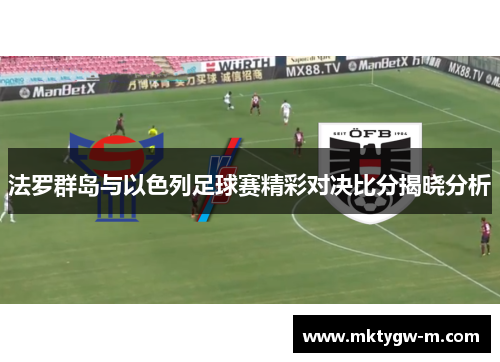 法罗群岛与以色列足球赛精彩对决比分揭晓分析